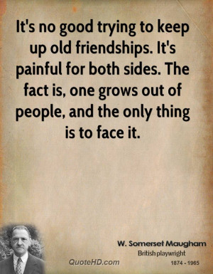 It's no good trying to keep up old friendships. It's painful for both ...