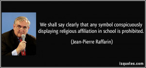 ... religious affiliation in school is prohibited. - Jean-Pierre Raffarin