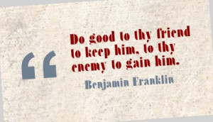 Do Good to thy Friend to Keep Him,to thy enemy to gain him