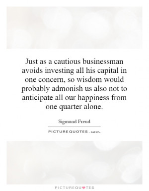 Just as a cautious businessman avoids investing all his capital in one ...