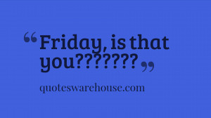 Funny Friday Quotes For Facebook Friday, is that you?