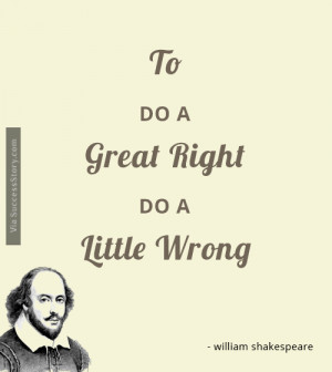 To do a great right do a little wrong.