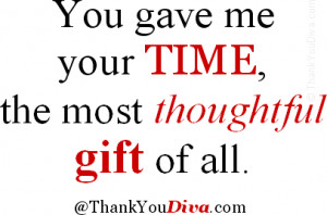 thank you qoutes: You gave me your time, the most thoughtful ...