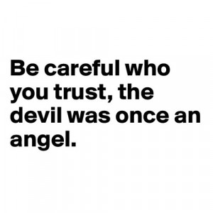 be careful who you trust