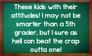 ... than a 5th grader but i sure as hell can beat the crap outta one