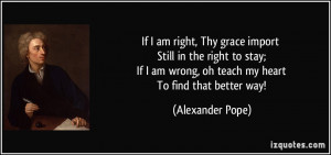 am right, Thy grace import Still in the right to stay; If I am wrong ...