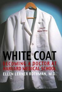 White Coat: Becoming A Doctor At Harvard Medical School (Hardcov ...