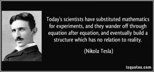 Today's scientists have substituted mathematics for experiments, and ...