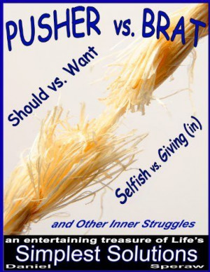 PUSHER vs. BRAT , Should vs. Want, Selfish vs. Giving (in) ...and ...