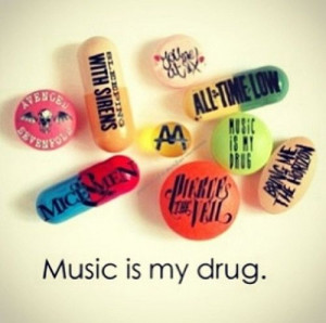 Music is my drug.