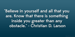 ... inside you greater than any obstacle.” – Christian D. Larson