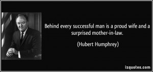 ... man is a proud wife and a surprised mother-in-law. - Hubert Humphrey