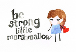 Be Strong Quotes Tumblr Be strong little marshmallow