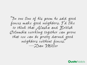 In one line of his poem he said good fences make good neighbors. I'd ...
