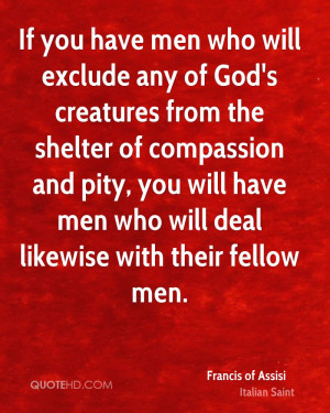 ... pity, you will have men who will deal likewise with their fellow men