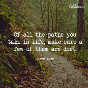 ... paths you take in life, make sure a few of them are dirt. John Muir