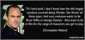 TV's hard work. I don't know how the hell Angela Lansbury survived ...