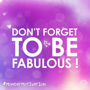 ... reminder to be fabulous! #quotes #instafab #fabulous #mondaymotivation