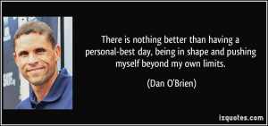 being in shape and pushing myself beyond my own limits. - Dan O'Brien ...