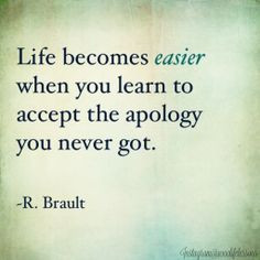 Some people will never apologize. Accept that and extend forgiveness ...