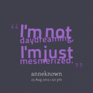 Quotes About: mesmerized