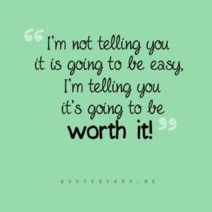 ... you it is going to be easy, i'm telling you it's going to be worth it