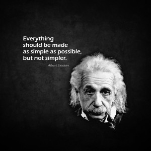 ... everything should be made as simple as possible but not simpler