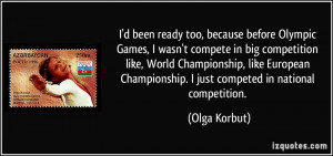 been ready too, because before Olympic Games, I wasn't compete in ...