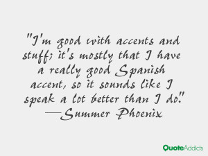 accent so it sounds like i speak a lot better than i do summer phoenix