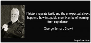 ... must Man be of learning from experience. - George Bernard Shaw