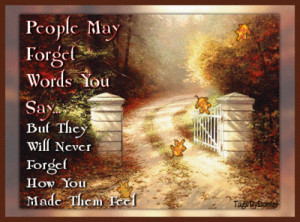 ... Forget Words You Say But They Will Never Forget How You Made Them Feel