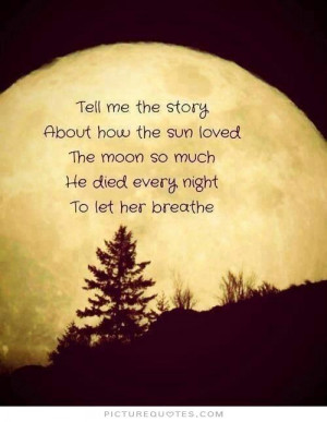 Tell me the story about how the sun loved the moon so much he died ...