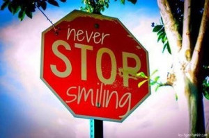 never STOP smiling. NEVER!