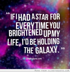 ... brightened up my life, I\'d be holding the galaxy. - iLiketoquote.com