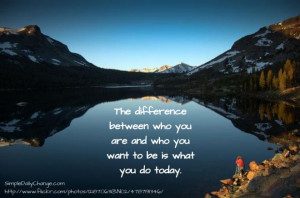 The difference between who you are and Who You Want To Be Is What You ...