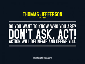 ... you are? Don't ask. Act! Action will delineate and define you. #quote