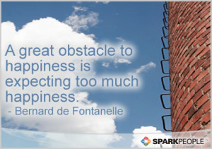 ... Quote - A great obstacle to happiness is expecting too much happiness