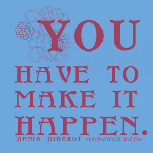 You have to make it happen – Motivating Quotes