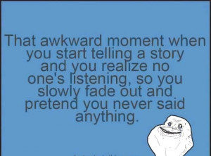 That awkward moment when you start telling a story and you realize no ...
