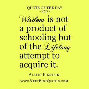 quote of the day, wisdom quotes, Wisdom is not a product of schooling ...