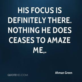 ... - His focus is definitely there. Nothing he does ceases to amaze me