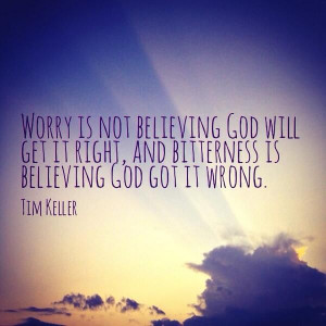 God will get it right, and bitterness is believing God got it wrong ...