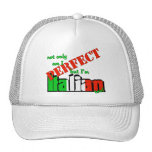 Not Only Am I Perfect But I'm Italian Too! Trucker Hat