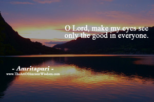 Lord, make my eyes see only the good in everyone.