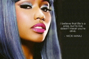 ... is a prize, but to live doesn’t mean you’re alive. ― Nicki Minaj