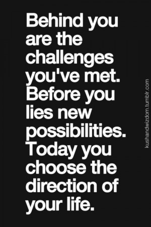 Behind you are the challenges you’ve met. Before you lies new ...