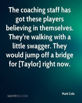 ... little swagger. They would jump off a bridge for [Taylor] right now