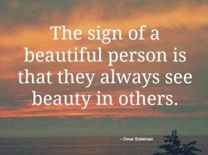 ... Sign Of A Beautiful Person Is That They Always See Beauty In Others