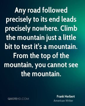 ... the top of the mountain, you cannot see the mountain. - Frank Herbert