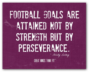 Football goals are attained not bystrength but by perseverance ...